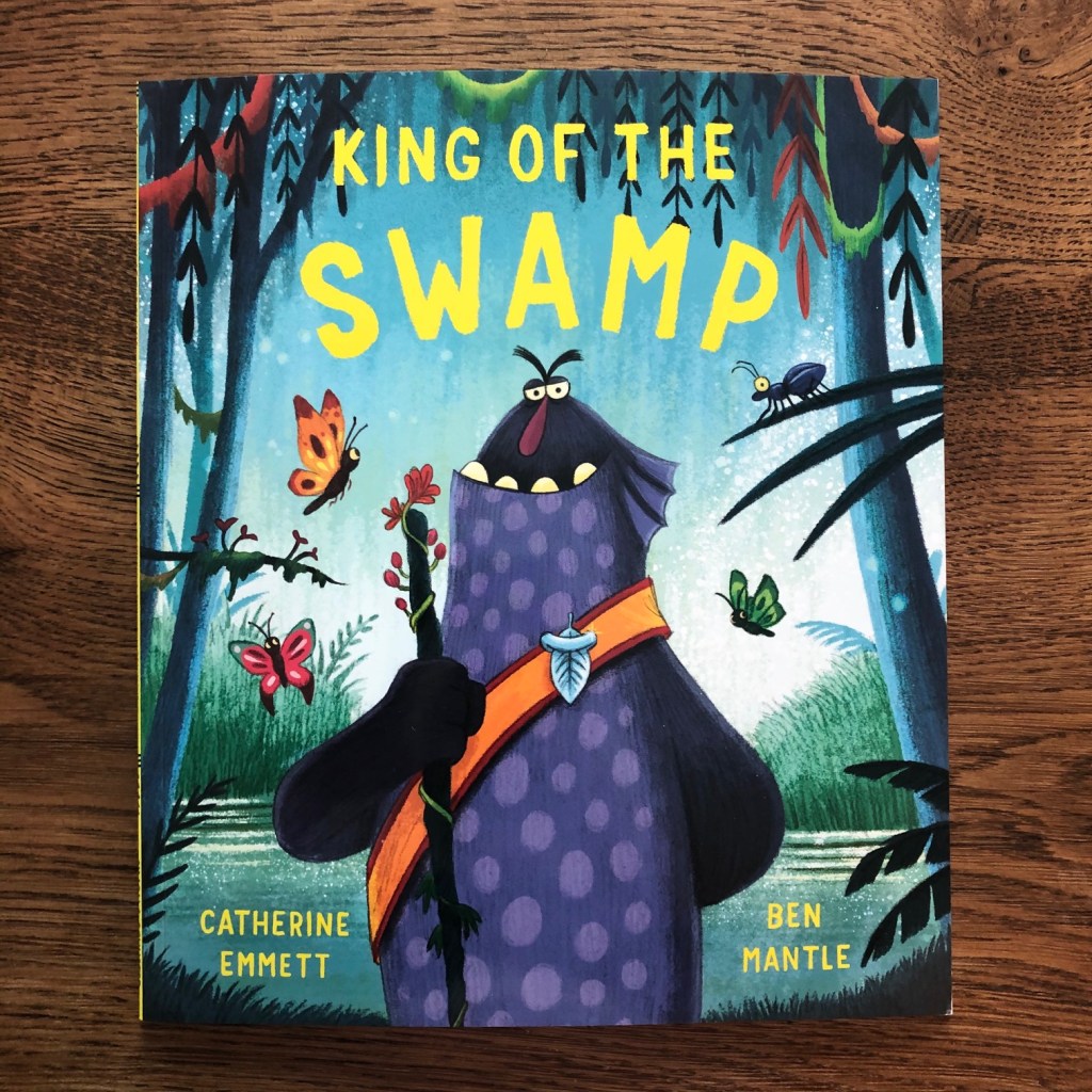 King of the Swamp by Catherine Emmett and Ben Mantle King of the Swamp by Catherine Emmett and Ben Mantle