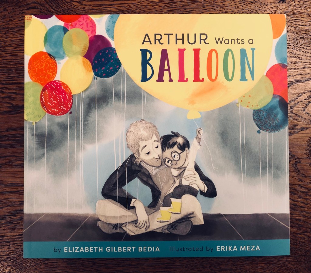 Arthur Wants a Balloon by Elizabeth Gilbert Bedia & Erika Meza